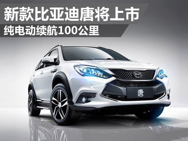 新款比亞迪唐將上市 純電動續(xù)航100公里